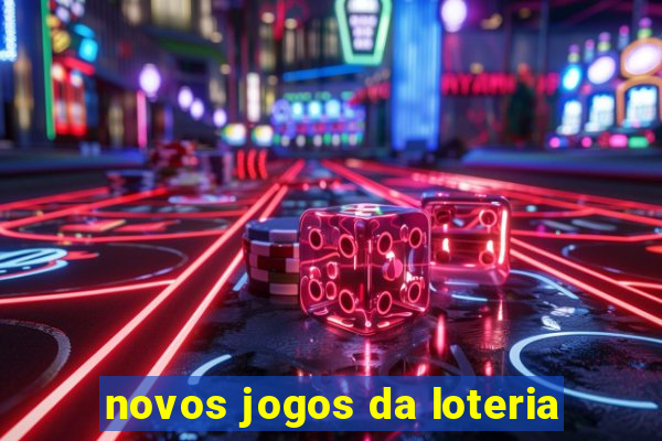 novos jogos da loteria