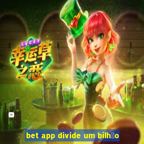 bet app divide um bilh茫o