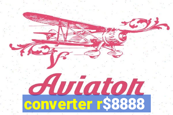 converter r$8888