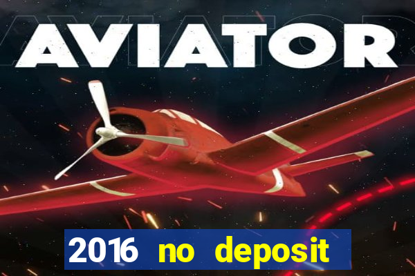 2016 no deposit casino bonus