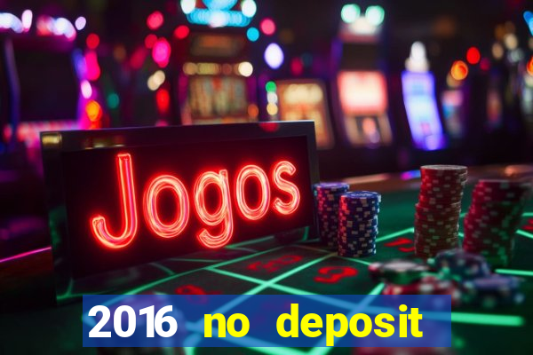 2016 no deposit casino bonus