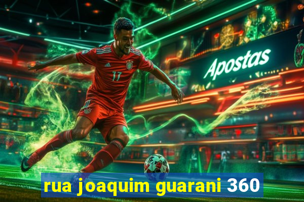 rua joaquim guarani 360