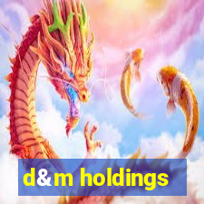 d&m holdings