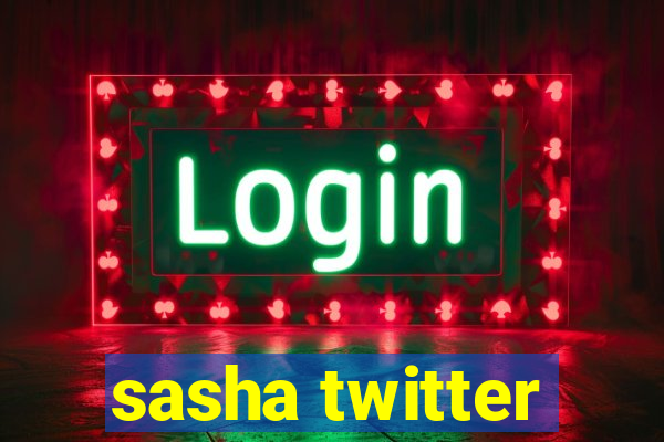 sasha twitter