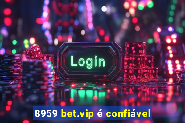 8959 bet.vip é confiável