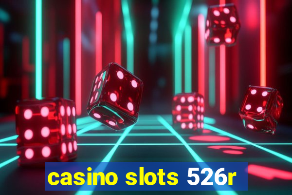 casino slots 526r