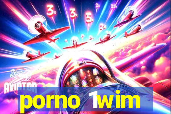 porno 1wim