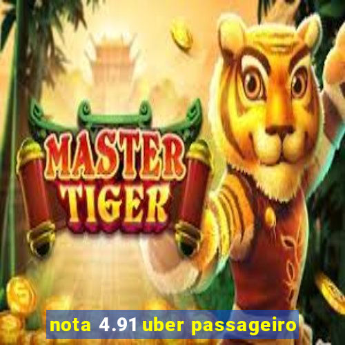 nota 4.91 uber passageiro