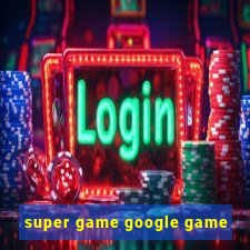 super game google game