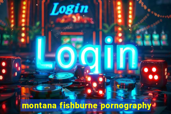 montana fishburne pornography