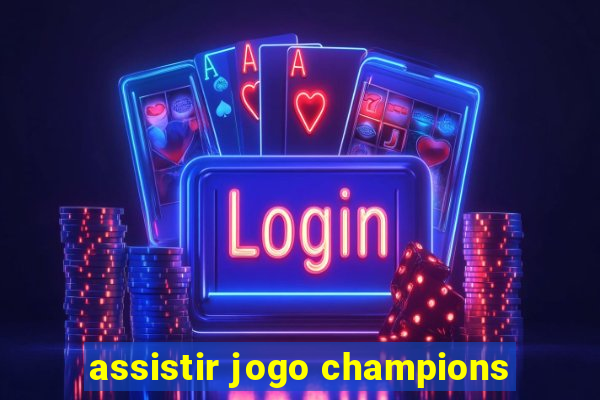 assistir jogo champions