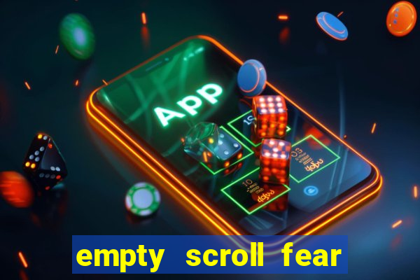 empty scroll fear and hunger best use