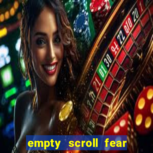 empty scroll fear and hunger best use