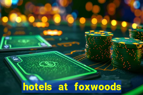 hotels at foxwoods casino in connecticut