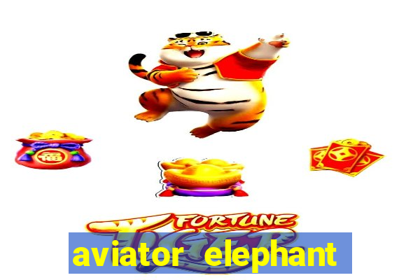 aviator elephant bet login