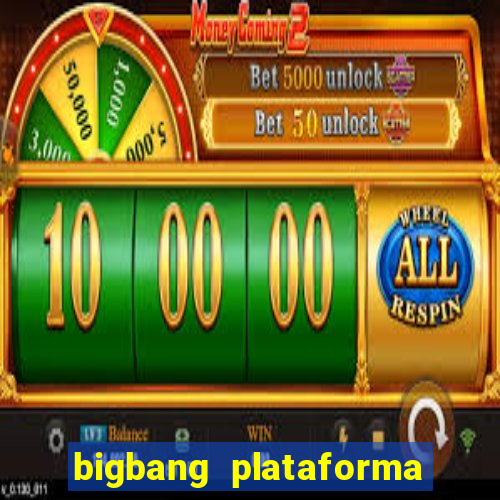 bigbang plataforma de jogos