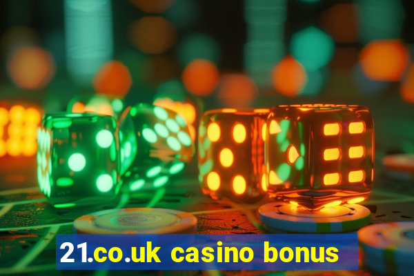 21.co.uk casino bonus