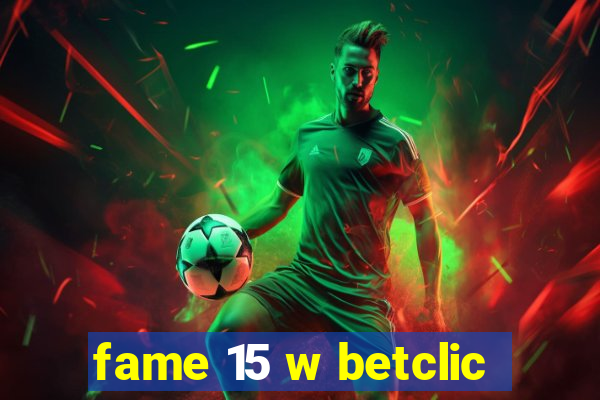 fame 15 w betclic