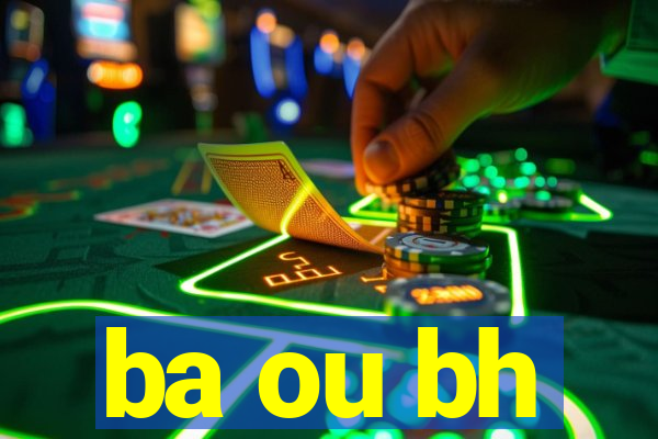 ba ou bh