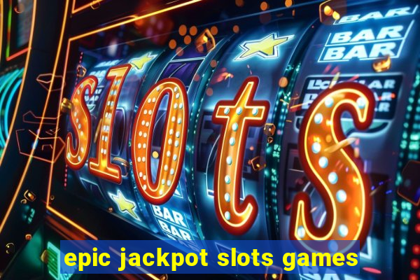 epic jackpot slots games