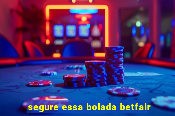 segure essa bolada betfair