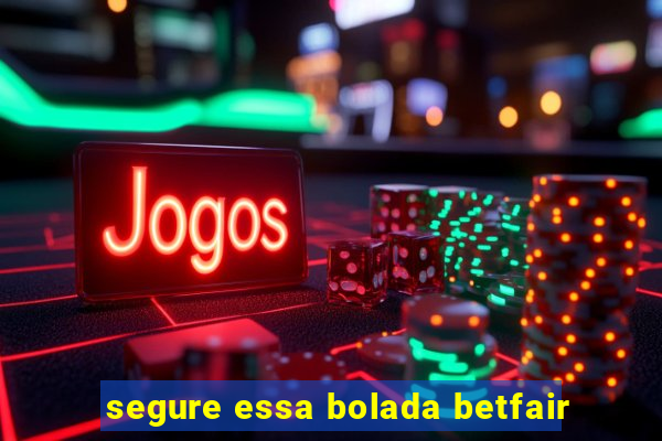 segure essa bolada betfair