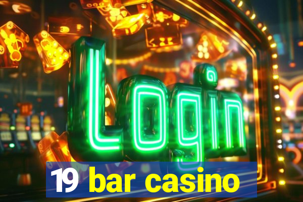 19 bar casino