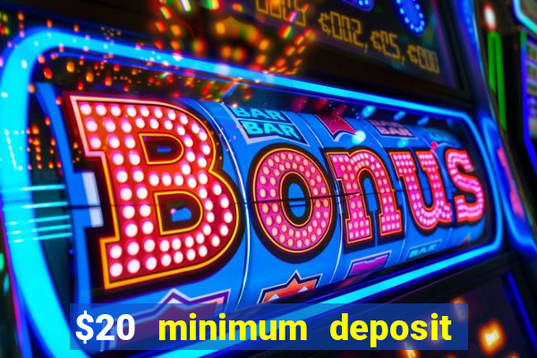 $20 minimum deposit online casino