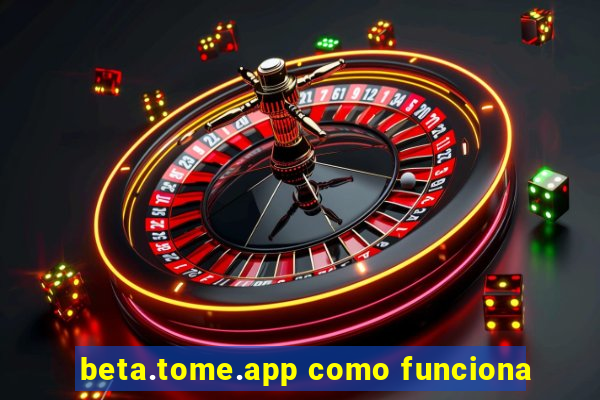 beta.tome.app como funciona