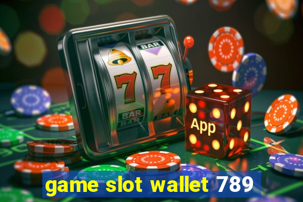 game slot wallet 789