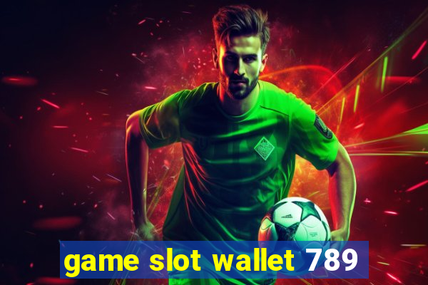 game slot wallet 789