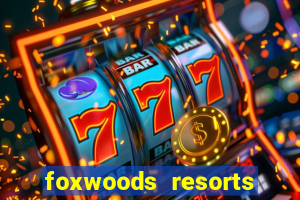 foxwoods resorts and casino