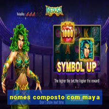 nomes composto com maya