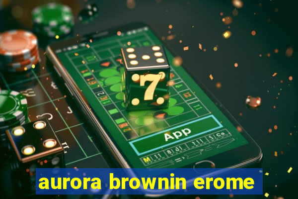 aurora brownin erome