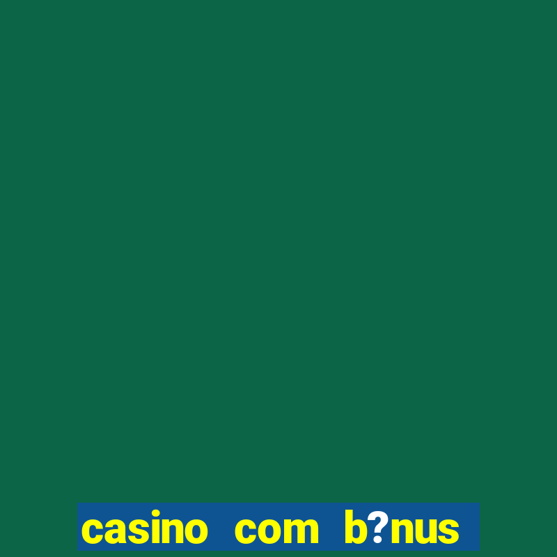 casino com b?nus sem depósito