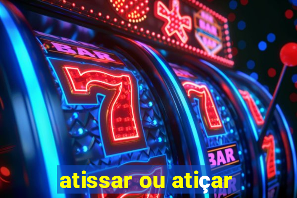 atissar ou atiçar