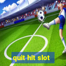 quit hit slot