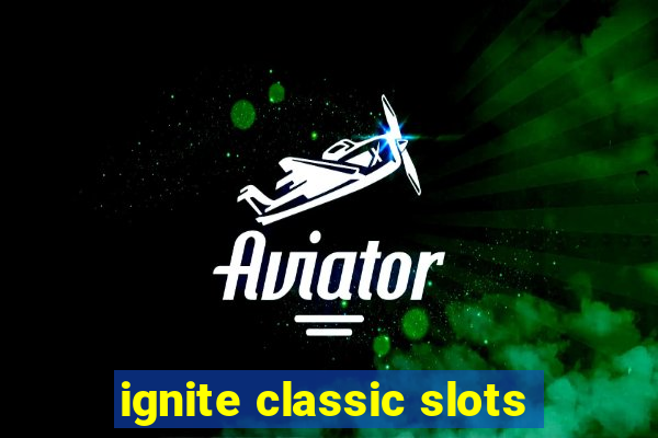 ignite classic slots