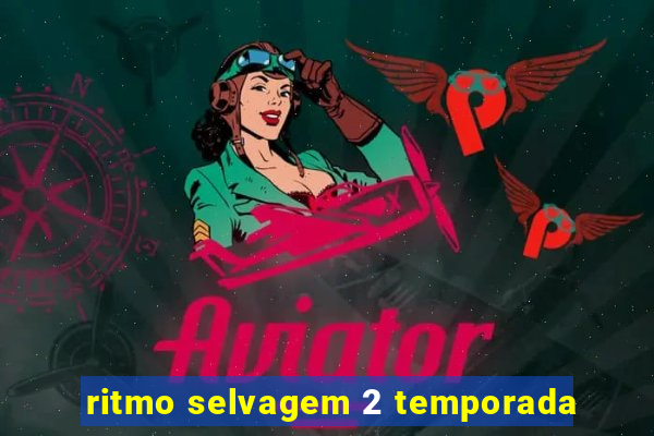 ritmo selvagem 2 temporada