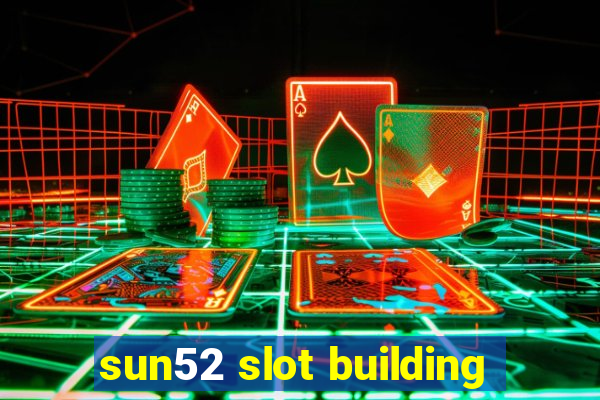 sun52 slot building