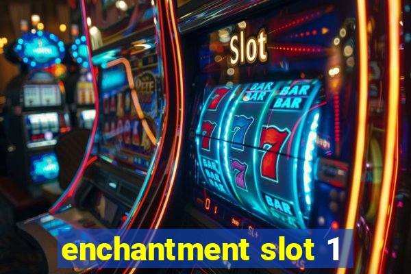 enchantment slot 1