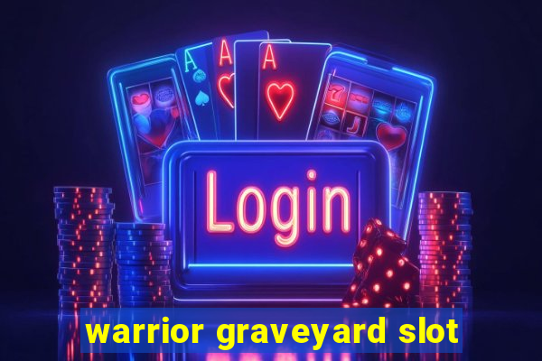 warrior graveyard slot