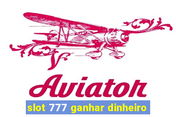 slot 777 ganhar dinheiro