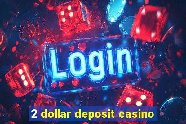 2 dollar deposit casino