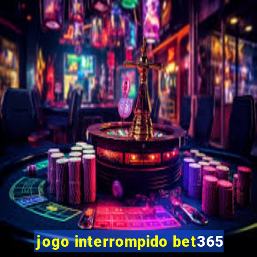 jogo interrompido bet365