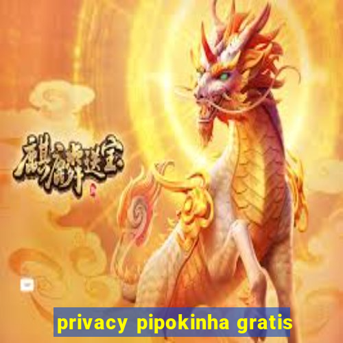 privacy pipokinha gratis