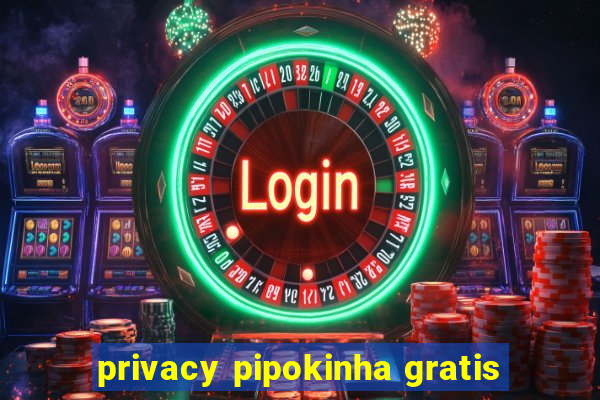 privacy pipokinha gratis