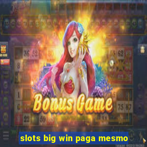 slots big win paga mesmo