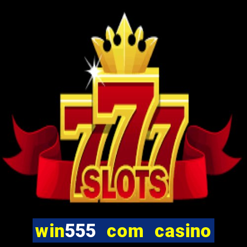 win555 com casino login download