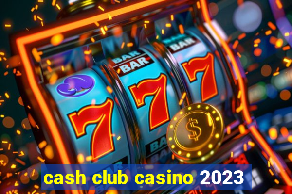 cash club casino 2023